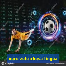 ouro zulu xhosa lingua