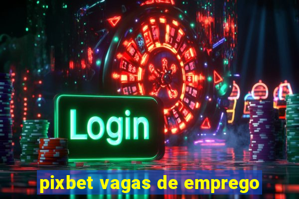 pixbet vagas de emprego