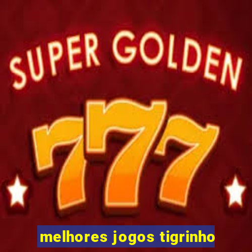 melhores jogos tigrinho