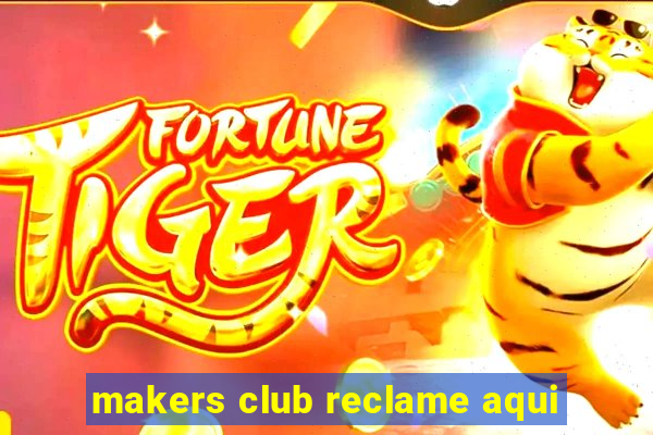 makers club reclame aqui