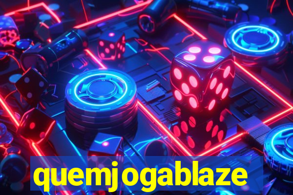 quemjogablaze