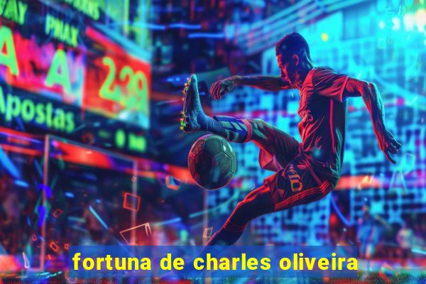 fortuna de charles oliveira