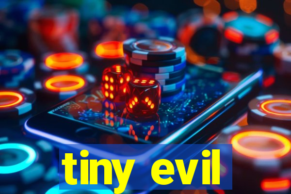 tiny evil