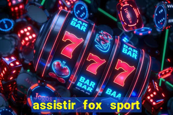 assistir fox sport futebol tv