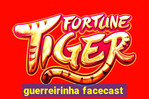 guerreirinha facecast