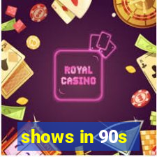 shows in 90s