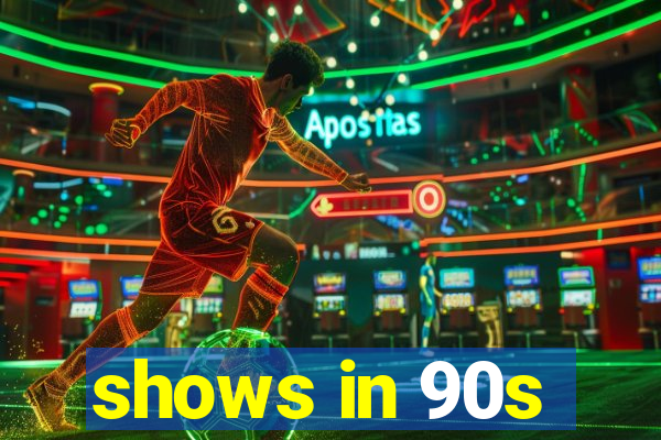 shows in 90s