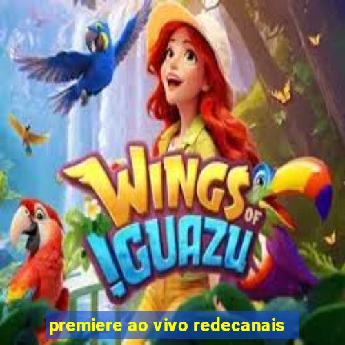 premiere ao vivo redecanais