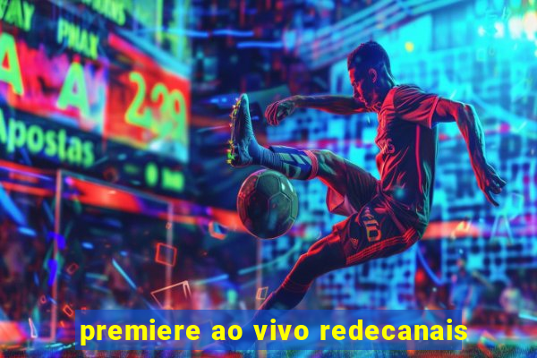 premiere ao vivo redecanais