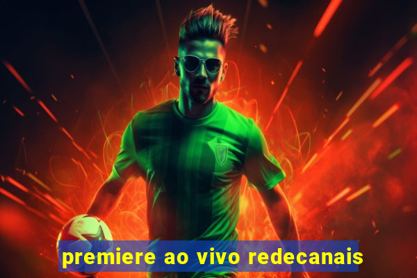 premiere ao vivo redecanais