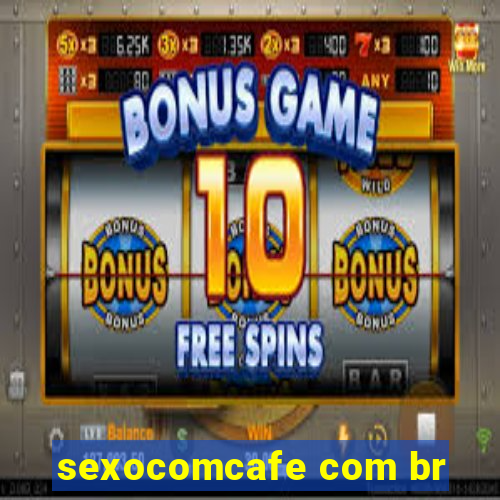 sexocomcafe com br