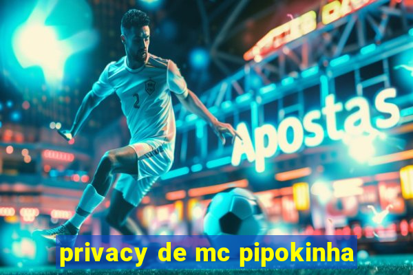 privacy de mc pipokinha