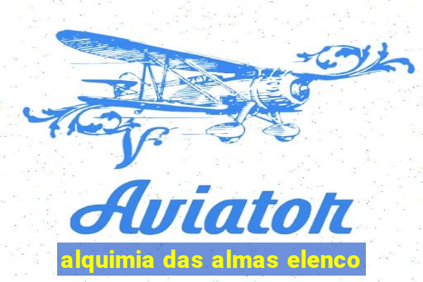 alquimia das almas elenco