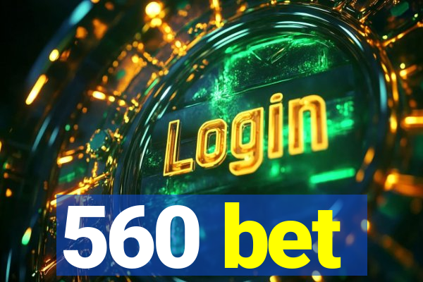 560 bet