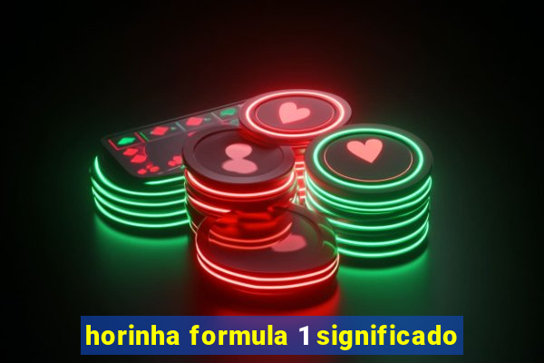 horinha formula 1 significado