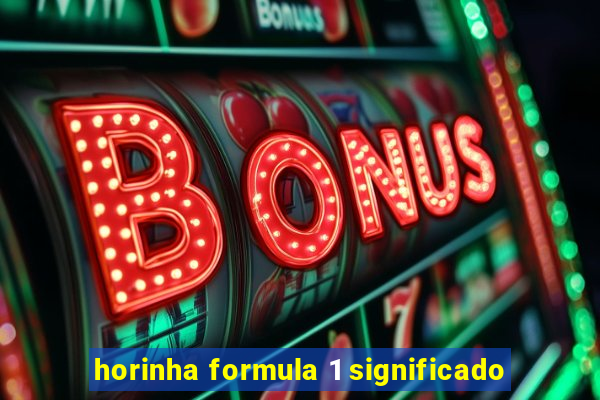 horinha formula 1 significado