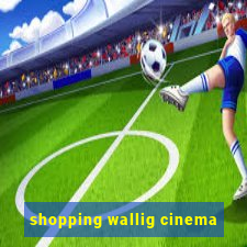 shopping wallig cinema