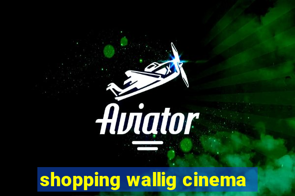 shopping wallig cinema