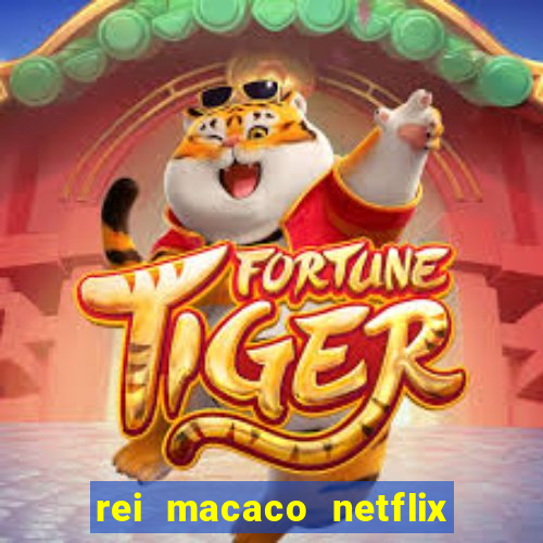 rei macaco netflix 3 temporada