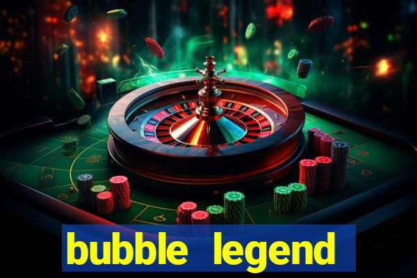 bubble legend ganhar dinheiro