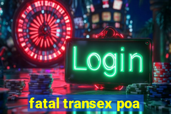 fatal transex poa