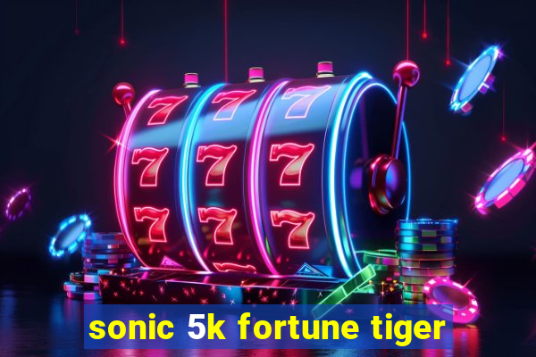 sonic 5k fortune tiger