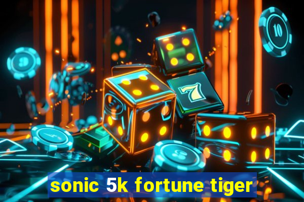 sonic 5k fortune tiger