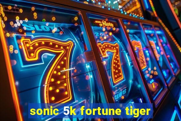 sonic 5k fortune tiger