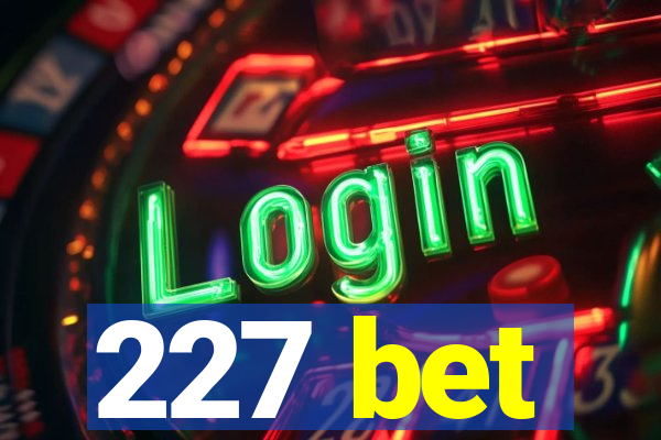 227 bet