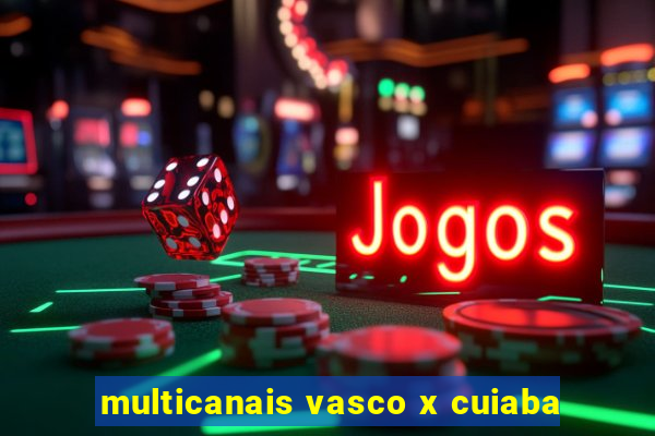 multicanais vasco x cuiaba