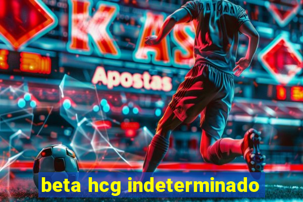 beta hcg indeterminado