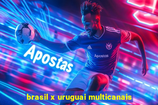 brasil x uruguai multicanais