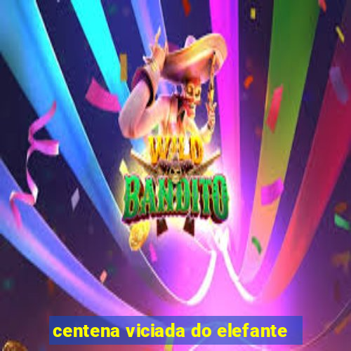 centena viciada do elefante