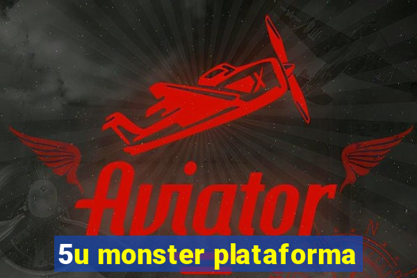 5u monster plataforma