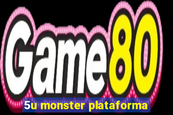 5u monster plataforma