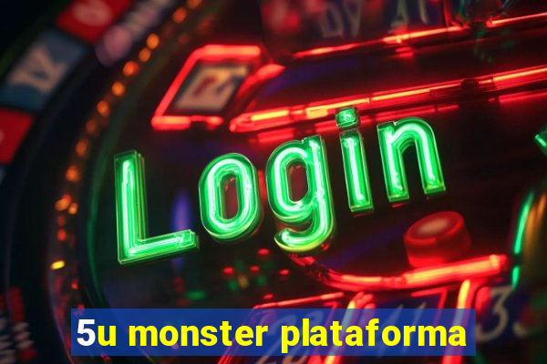 5u monster plataforma