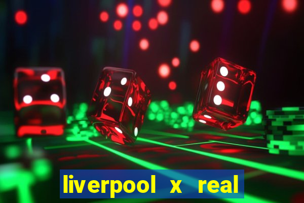 liverpool x real madrid canaisplay