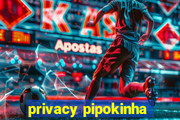 privacy pipokinha