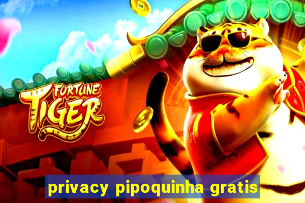 privacy pipoquinha gratis