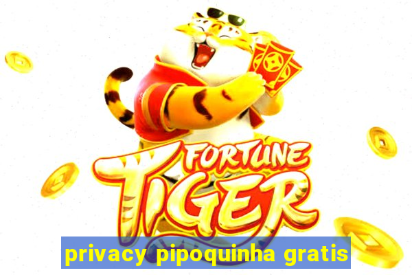 privacy pipoquinha gratis