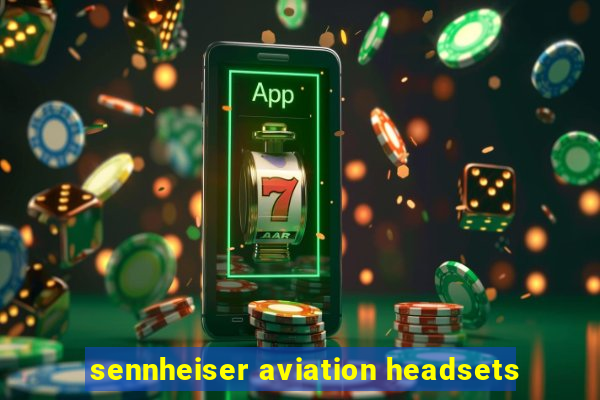 sennheiser aviation headsets