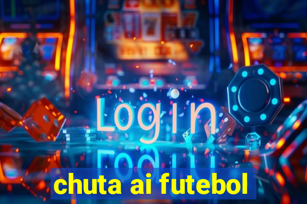 chuta ai futebol