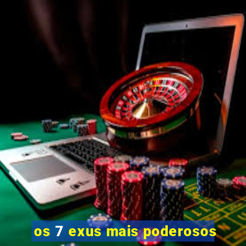 os 7 exus mais poderosos