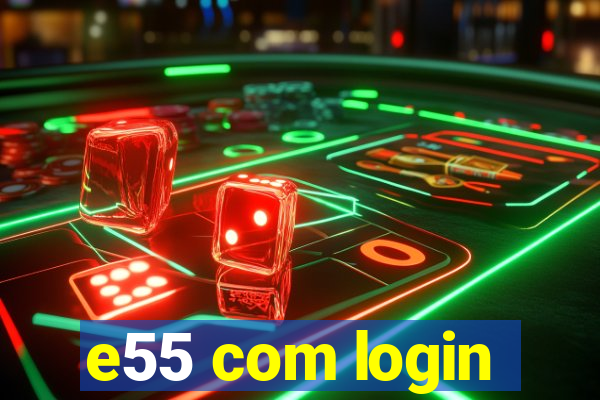 e55 com login