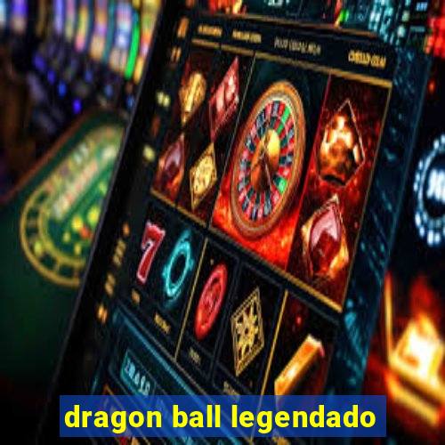 dragon ball legendado