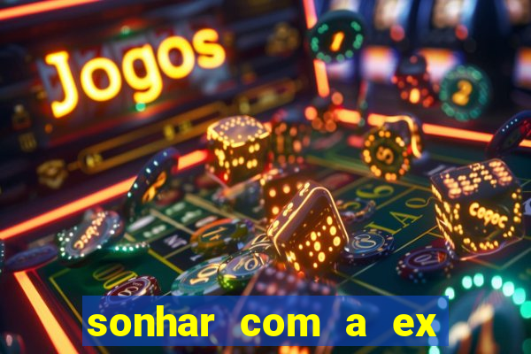 sonhar com a ex do meu marido jogo do bicho