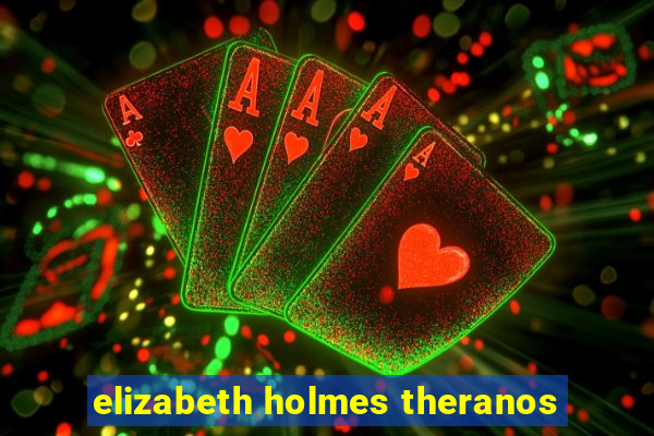 elizabeth holmes theranos