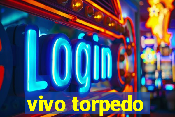 vivo torpedo