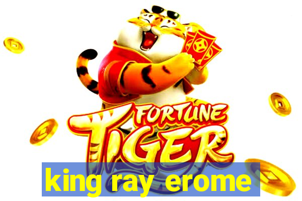 king ray erome