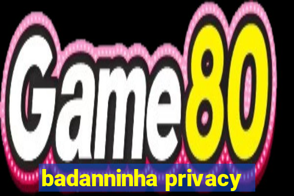 badanninha privacy